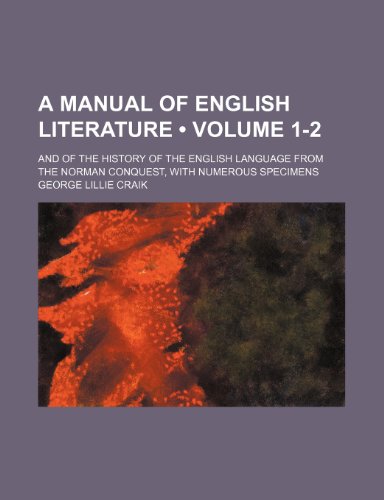 A Manual of English Literature (Volume 1-2); And of the History of the English Language From the Norman Conquest, With Numerous Specimens (9780217671378) by Craik, George Lillie