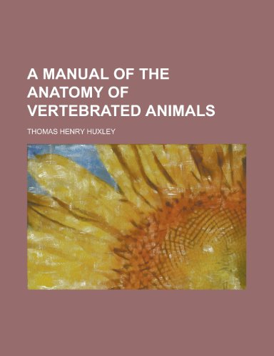A Manual of the Anatomy of Vertebrated Animals, (9780217672108) by Huxley, Thomas Henry