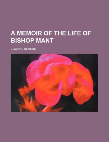 A Memoir of the Life of Bishop Mant (9780217672580) by Berens, Edward