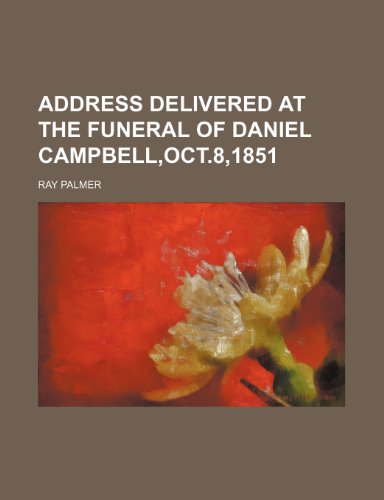 Address delivered at the funeral of Daniel Campbell,Oct.8,1851 (9780217675307) by Palmer, Ray