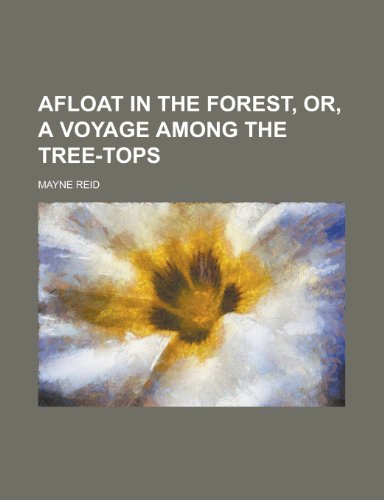 Afloat in the forest, or, A voyage among the tree-tops (9780217676793) by Reid, Mayne