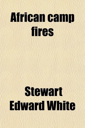 African Camp Fires (9780217676939) by White, Stewart Edward