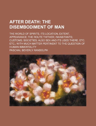 9780217677028: After Death; The Disembodiment of Man. the World of Spirits, Its Location, Extent, Appearance the Route Thither Inhabitants Customs Societies Also Sex ... to the Question of Human Immortality