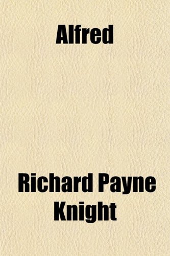 Alfred; A Romance in Rhyme (9780217677295) by Knight, Richard Payne