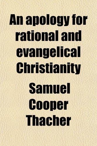 9780217677424: An Apology for Rational and Evangelical Christianity: A Discourse at the Dedication of a New Church on Church Green, Summer Street, Boston: to Which Are Added Notes and Illustrations