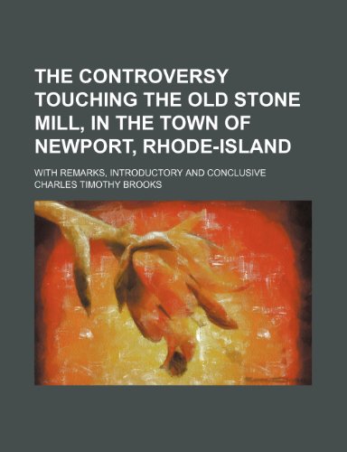 The controversy touching the old stone mill, in the town of Newport, Rhode-Island; With remarks, introductory and conclusive (9780217678292) by Brooks, Charles Timothy