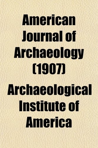 American Journal of Archaeology (Volume 11) - America, Archaeological Institute of