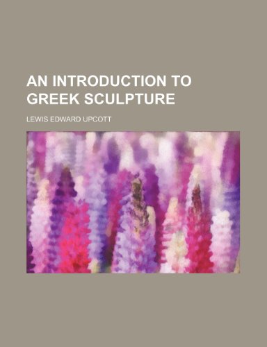 An Introduction to Greek Sculpture (9780217681032) by Upcott, Lewis Edward