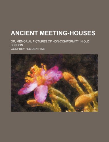 Ancient meeting-houses; or, Memorial pictures of Non-conformity in old London (9780217683500) by Pike, Godfrey Holden