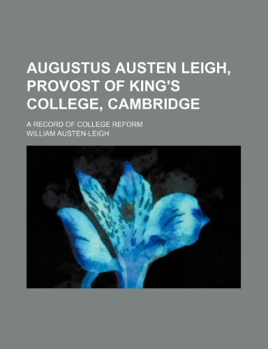 Augustus Austen Leigh, Provost of King's College, Cambridge; A Record of College Reform (9780217684774) by Austen-Leigh, William