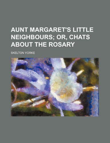 Aunt Margaret's Little Neighbours; Or, Chats About the Rosary (9780217685054) by Yorke, Skelton