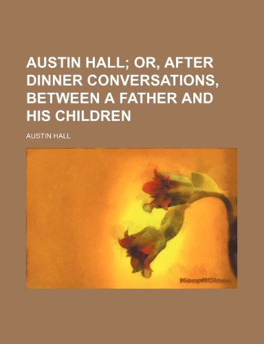 Austin hall; or, After dinner conversations, between a father and his children (9780217685306) by Hall, Austin