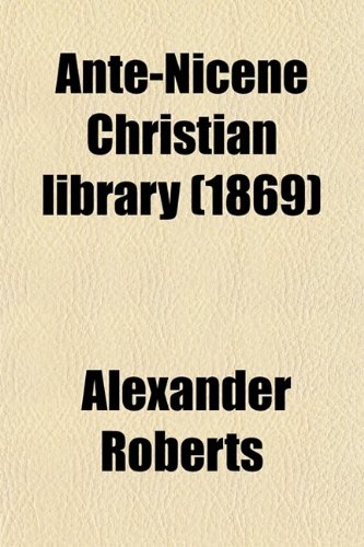 Ante-Nicene Christian Library (Volume 9); Translations of the Writings of the Fathers Down to A.D. 325 (9780217686143) by Roberts, Alexander