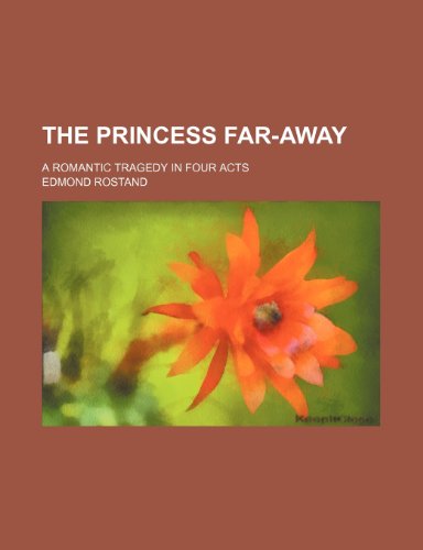 The Princess Far-Away; A Romantic Tragedy in Four Acts (9780217689458) by Rostand, Edmond