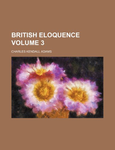 British eloquence Volume 3 (9780217691055) by Adams, Charles Kendall
