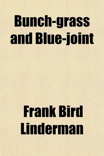 Bunch-Grass and Blue-Joint (9780217691222) by Linderman, Frank Bird