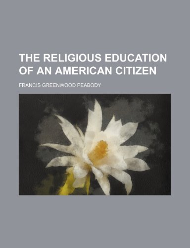 The religious education of an American citizen (9780217692243) by Peabody, Francis Greenwood