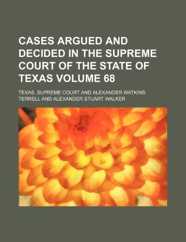Cases argued and decided in the Supreme Court of the State of Texas Volume 68 (9780217692588) by Court, Texas. Supreme