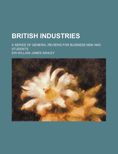British industries; a series of general reviews for business men and students (9780217692731) by Ashley, Sir William James