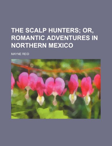 The Scalp Hunters (Volume 2); Or, Romantic Adventures in Northern Mexico (9780217693752) by Reid, Mayne