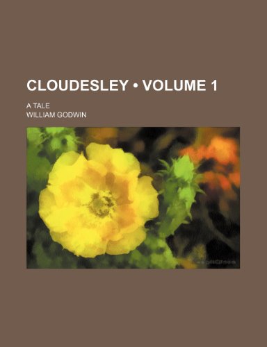 Cloudesley (Volume 1); A Tale (9780217695701) by Godwin, William