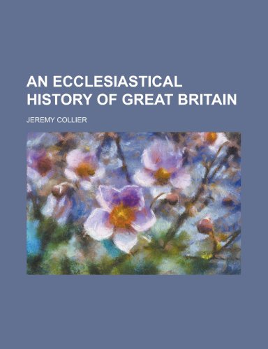 An Ecclesiastical History of Great Britain (9780217696401) by Collier, Jeremy