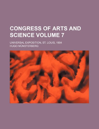 Congress of arts and science; Universal exposition, St. Louis, 1904 Volume 7 (9780217697477) by MÃ¼nsterberg, Hugo