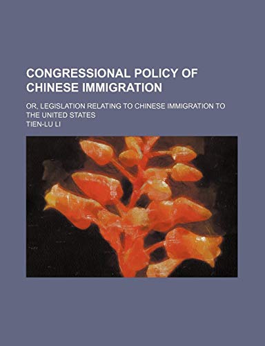 Congressional Policy of Chinese Immigration; Or, Legislation Relating to Chinese Immigration to the United States (9780217697668) by Li, Tien-Lu