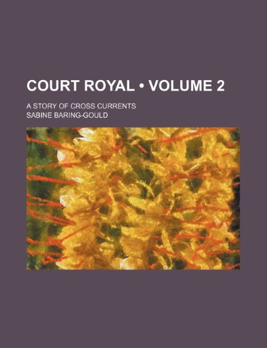 Court Royal (Volume 2); A Story of Cross Currents (9780217701679) by Baring-Gould, Sabine