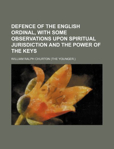 9780217702737: Defence of the English Ordinal, With Some Observations Upon Spiritual Jurisdiction and the Power of the Keys