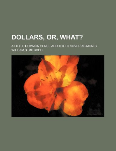 Dollars, Or, What? (9780217704472) by Mitchell, William B.