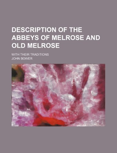 Description of the abbeys of Melrose and Old Melrose; with their traditions (9780217704632) by Bower, John