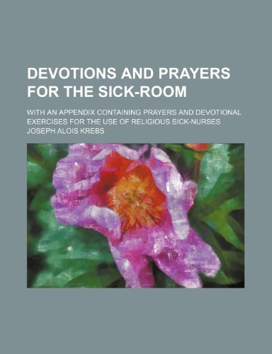 9780217705493: Devotions and prayers for the sick-room; with an appendix containing prayers and devotional exercises for the use of religious sick-nurses