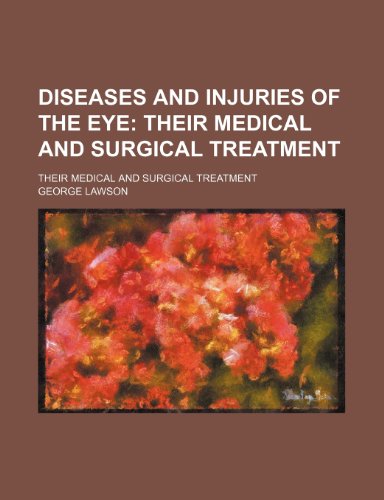 Diseases and Injuries of the Eye; Their Medical and Surgical Treatment. Their Medical and Surgical Treatment (9780217709507) by Lawson, George