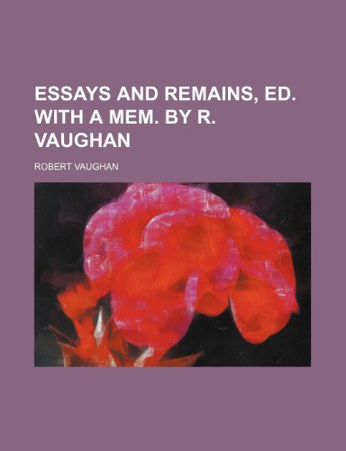 Essays and Remains, Ed. with a Mem. by R. Vaughan (9780217713368) by Vaughan, Robert