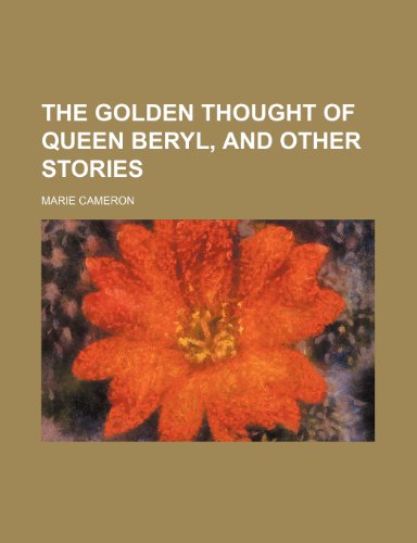 The golden thought of queen Beryl, and other stories (9780217713498) by Cameron, Marie