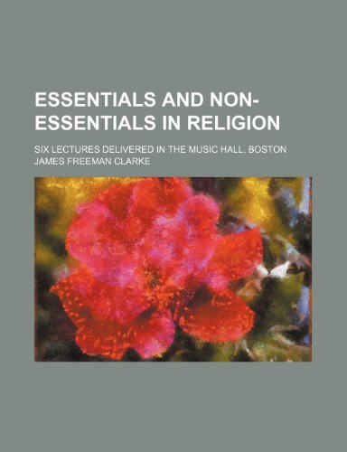 Essentials and Non-essentials in Religion (9780217715621) by Clarke, James Freeman