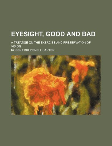 Eyesight, Good and Bad; A Treatise on the Exercise and Preservation of Vision (9780217717014) by Carter, Robert Brudenell