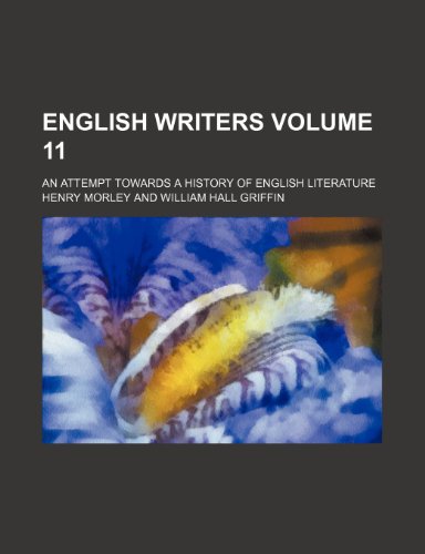 English writers; an attempt towards a history of English literature Volume 11 (9780217717908) by Morley, Henry