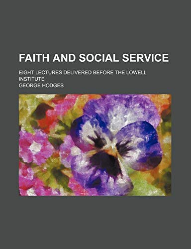 Faith and social service; eight lectures delivered before the Lowell Institute (9780217718059) by Hodges, George