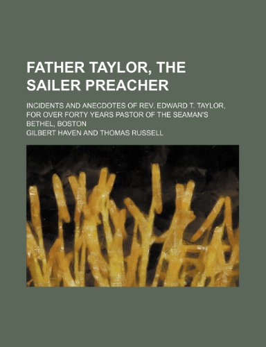Father Taylor, the Sailer Preacher; Incidents and Anecdotes of Rev. Edward T. Taylor, for Over Forty Years Pastor of the Seaman's Bethel, Boston (9780217719162) by Haven, Gilbert