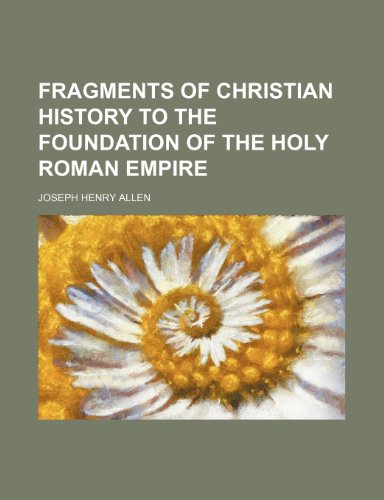 Fragments of Christian History to the Foundation of the Holy Roman Empire (9780217720076) by Allen, Joseph Henry