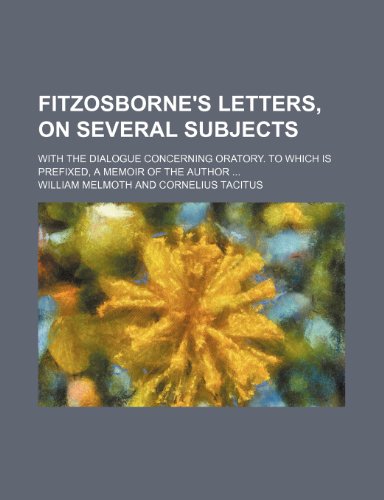 Fitzosborne's Letters, on Several Subjects; With the Dialogue Concerning Oratory. to Which Is Prefixed, a Memoir of the Author (9780217722155) by Melmoth, William