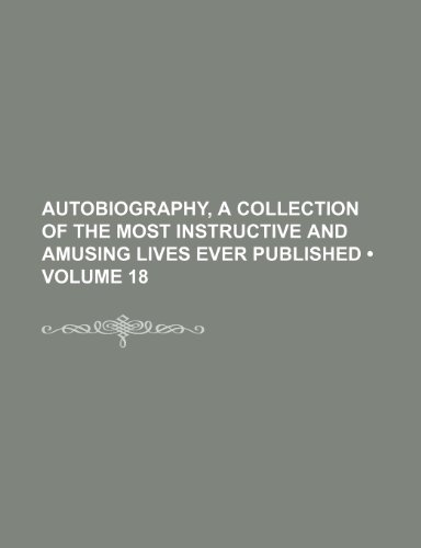 9780217722582: Autobiography, a Collection of the Most Instructive and Amusing Lives Ever Published (Volume 18)