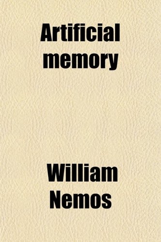 Artificial Memory; The Grand Method of Making a Bad Memory Good, and a Good Memory Better (9780217724975) by Nemos, William