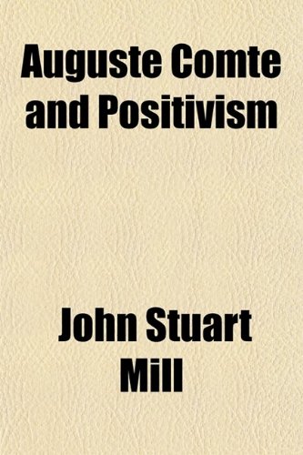 Auguste Comte and Positivism (9780217726993) by Mill, John Stuart