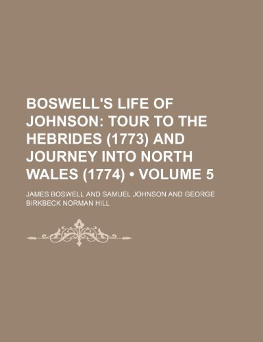 Boswell's Life of Johnson (Volume 5); Tour to the Hebrides (1773) and Journey Into North Wales (1774) (9780217727327) by Boswell, James