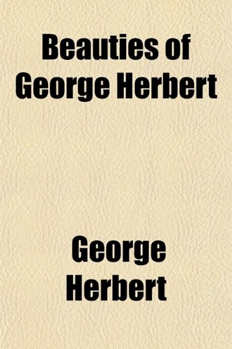 Beauties of George Herbert; With Selections From 'the Synagogue' [By C. Harvey]. (9780217727518) by Herbert, George