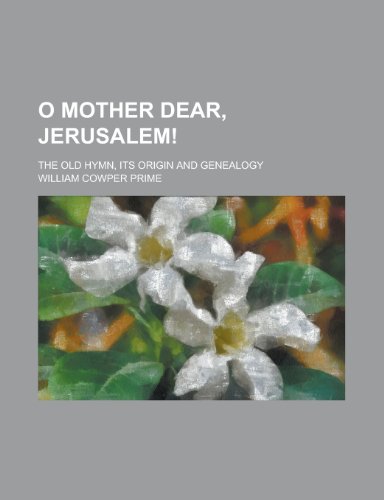 O mother dear, Jerusalem!; The old hymn, its origin and genealogy (9780217734264) by Prime, William Cowper