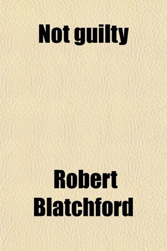 Not Guilty; A Defence of the Bottom Dog (9780217735216) by Blatchford, Robert